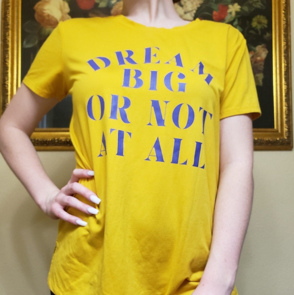 Dream big or not at all yellow tee